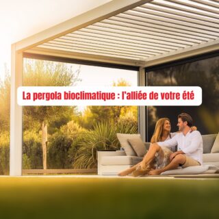 Profitez de votre terrasse même en été grâce à la pergola bioclimatique